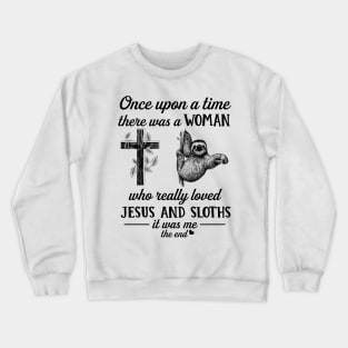 Once Up A Time There Was A Woman Who Really Loved Jesus And Sloths Crewneck Sweatshirt